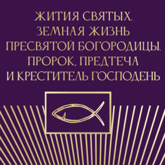 Обложка книги «Жития святых. Земная жизнь Пресвятой Богородицы. Пророк, Предтеча и Креститель Господень»
