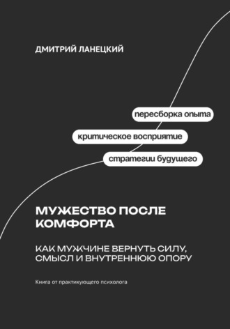 Обложка книги «Мужество после комфорта: Как мужчине вернуть силу, смысл и внутреннюю опору»