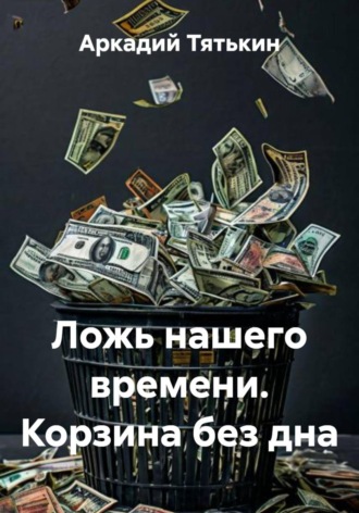 Обложка книги «Ложь нашего времени. Корзина без дна»