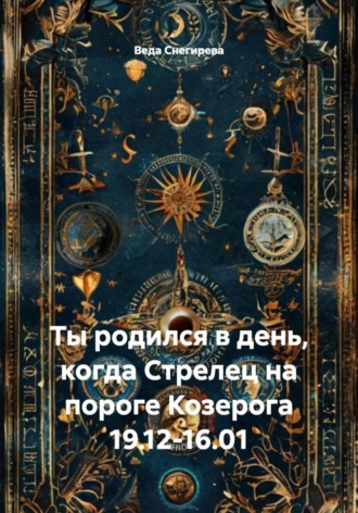 Обложка книги «Ты родился в день, когда Стрелец на пороге Козерога 19.12-16.01»
