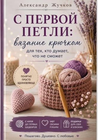 Обложка книги «С первой петли: вязание крючком для тех, кто думает, что не сможет»