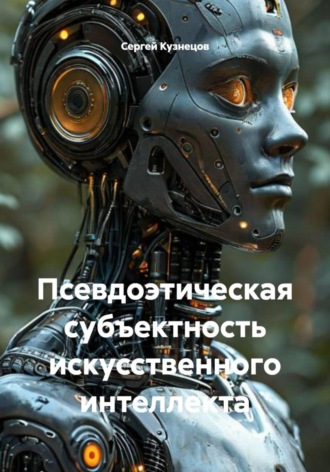 Обложка книги «Псевдоэтическая субъектность искусственного интеллекта»