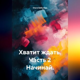 Обложка книги «Хватит ждать. Часть 2 Начинай.»
