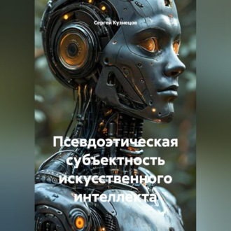 Обложка книги «Псевдоэтическая субъектность искусственного интеллекта»