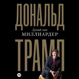 Обложка книги «Думай как миллиардер. Все, что следует знать об успехе, недвижимости и жизни вообще»
