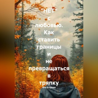 Обложка книги «"НЕТ" с любовью. Как ставить границы и не превращаться в тряпку»