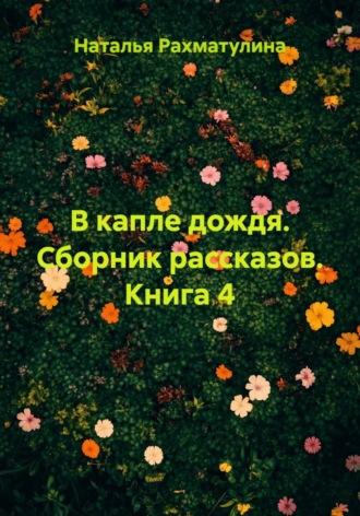 Обложка книги «В капле дождя. Сборник рассказов. Книга 4»