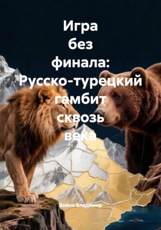Обложка книги «Игра без финала: Русско-турецкий гамбит сквозь века»