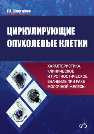 Обложка книги «Циркулирующие опухолевые клетки. Характеристика, клиническое и прогностическое значение при раке молочной железы»