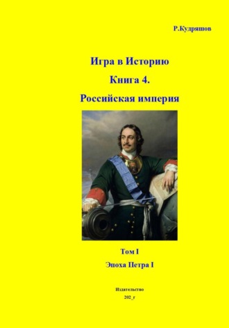 Обложка книги «Игра в Историю Книга 4. Том I. Эпоха Петра I»