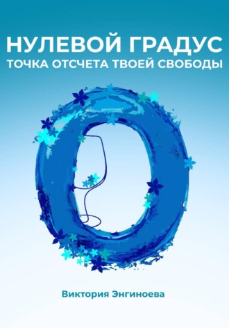 Обложка книги «Нулевой градус. Точка отсчёта твоей свободы»