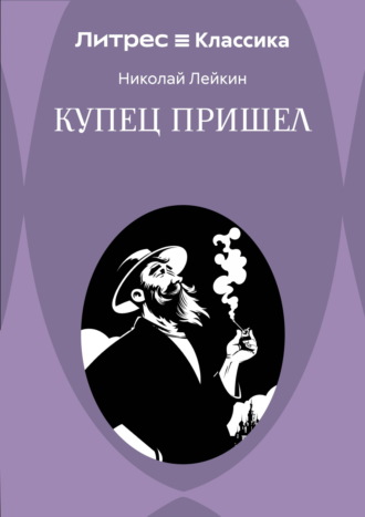 Обложка книги «Купец пришел! Повествование о разорившемся дворянине и разбогатевших купцах»