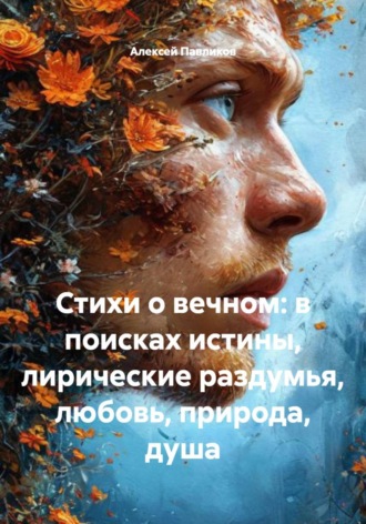 Обложка книги «Стихи о вечном: в поисках истины, лирические раздумья, любовь, природа, душа»