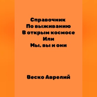 Обложка книги «Справочник По выживанию В открытом космосе ИЛИ Мы, вы и они»