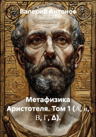 Обложка книги «Метафизика Аристотеля. Том 1 (Α, α, Β, Γ, Δ)»