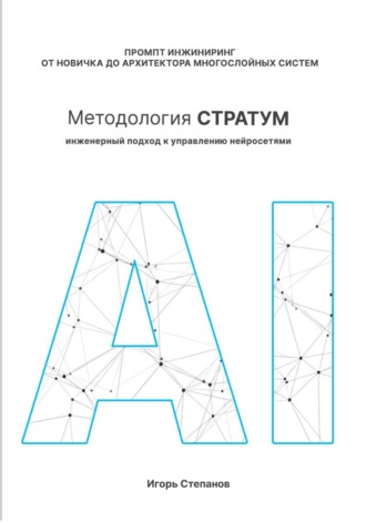 Обложка книги «Промпт-инжиниринг от новичка до архитектора многослойных систем. Методология СТРАТУМ: Инженерный подход к управлению нейросетями»
