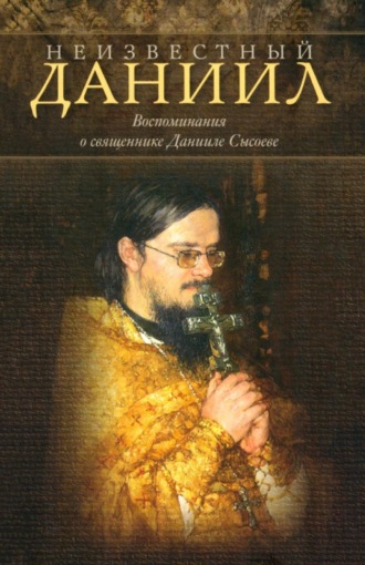 Обложка книги «Неизвестный Даниил. Воспоминания о священнике Данииле»