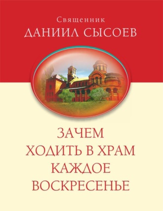 Обложка книги «Зачем ходить в Храм каждое Воскресенье?»