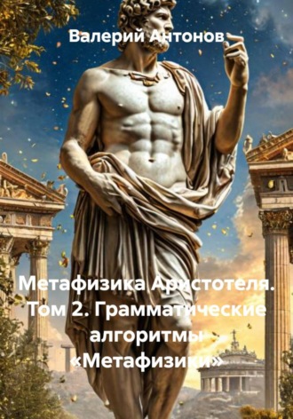 Обложка книги «Метафизика Аристотеля. Том 2. Грамматические алгоритмы «Метафизики»»