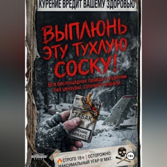 Обложка книги «ВЫПЛЮНЬ ЭТУ ТУХЛУЮ СОСКУ! Вся беспощадная правда о курении без цензуры, соплей и морали.»