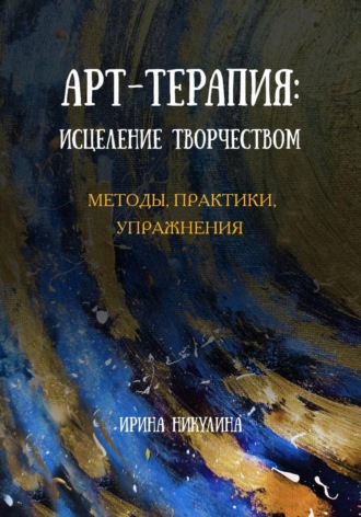 Обложка книги «Арт-терапия: исцеление творчеством. Методы, практики, упражнения»