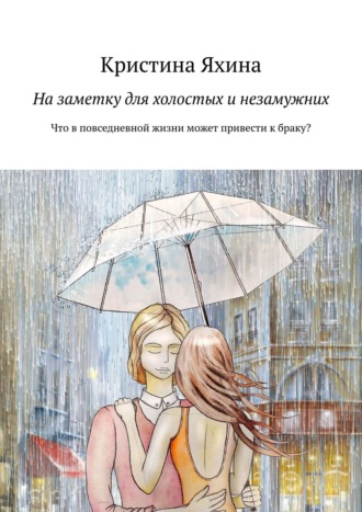 Обложка книги «На заметку для холостых и незамужних. Что в повседневной жизни может привести к браку?»