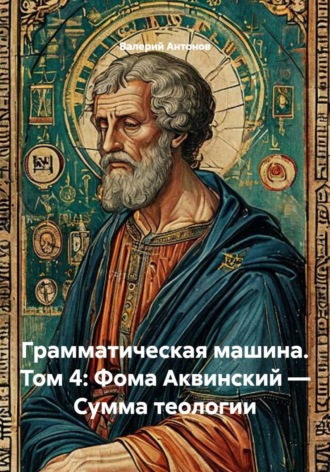 Обложка книги «Грамматическая машина. Том 4: Фома Аквинский — Сумма теологии»