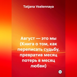 Обложка книги «Август — это мы (Книга о том, как переписать судьбу, превратив месяц потерь в месяц любви)»