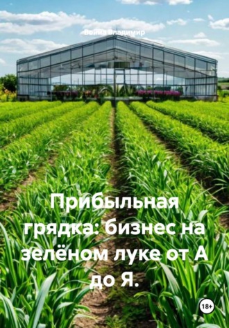 Обложка книги «Прибыльная грядка: бизнес на зелёном луке от А до Я»