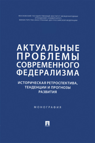 Обложка книги «Актуальные проблемы современного федерализма. Историческая ретроспектива, тенденции и прогнозы развития. Монография»