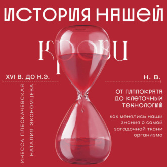 Обложка книги «История нашей крови. От Гиппократа до клеточных технологий: как менялись наши знания о самой загадочной ткани организма»