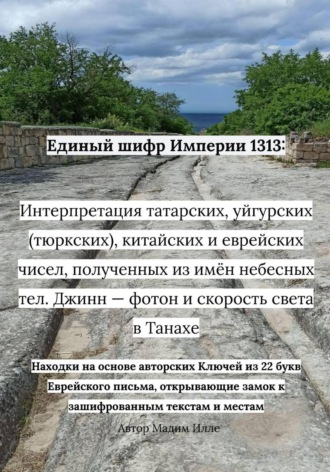Обложка книги «Единый шифр Империи 1313: Интерпретация татарских, уйгурских (тюркских), китайских и еврейских чисел, полученных из имён небесных тел. Джинн — фотон и скорость света в Танахе»