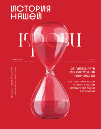 Обложка книги «История нашей крови. От Гиппократа до клеточных технологий: как менялись наши знания о самой загадочной ткани организма»