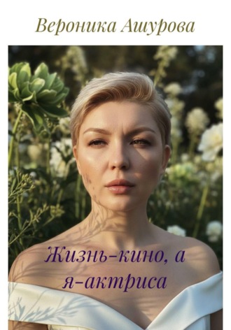 Обложка книги «Жизнь-кино, а я-актриса»