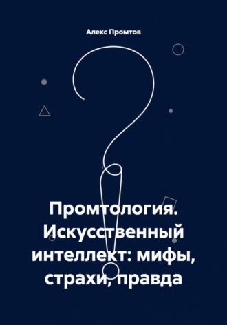 Обложка книги «Промтология. Искусственный интеллект: мифы, страхи, правда»