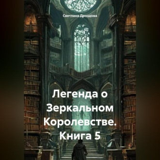 Обложка книги «Легенда о Зеркальном Королевстве. Книга 5»