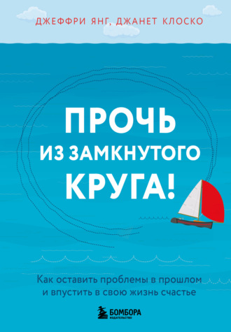 Обложка книги «Прочь из замкнутого круга! Как оставить проблемы в прошлом и впустить в свою жизнь счастье»