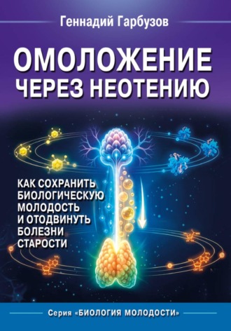Обложка книги «Омоложение через неотению Как сохранить биологическую молодость и отодвинуть болезни старости»