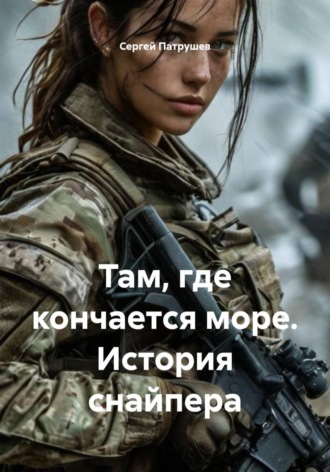 Обложка книги «Там, где кончается море. История снайпера»