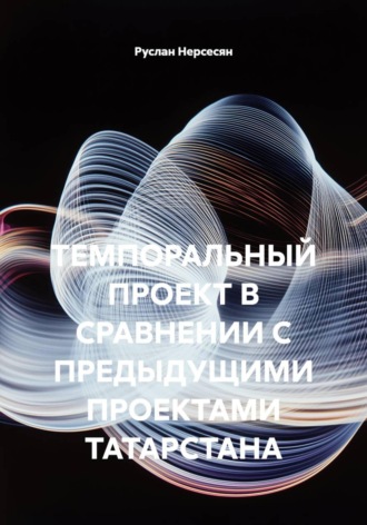 Обложка книги «ТЕМПОРАЛЬНЫЙ ПРОЕКТ В СРАВНЕНИИ С ПРЕДЫДУЩИМИ ПРОЕКТАМИ ТАТАРСТАНА»
