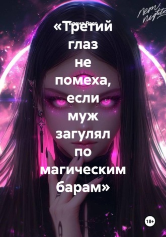 Обложка книги «Третий глаз не помеха, если муж загулял по магическим барам»
