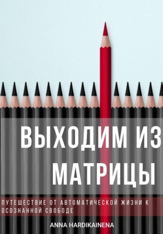 Обложка книги «Выходим из матрицы. Путешествие от автоматической жизни к осознанной свободе»