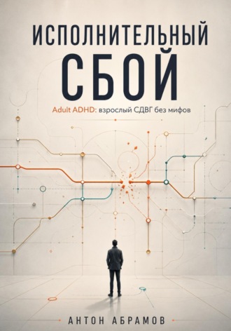 Обложка книги «Исполнительный сбой. Adult ADHD: взрослый СДВГ без мифов»