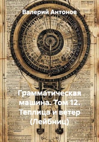 Обложка книги «Грамматическая машина. Том 12. Теплица и ветер (Лейбниц)»