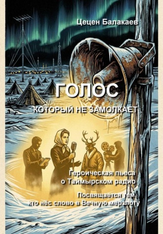 Обложка книги «Голос, который не замолкает. Героическая пьеса о Таймырском радио»