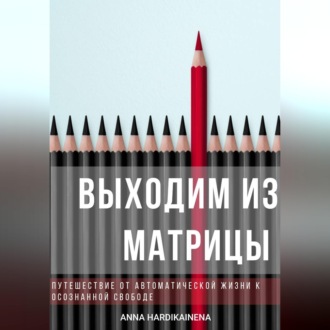 Обложка книги «Выходим из матрицы. Путешествие от автоматической жизни к осознанной свободе»