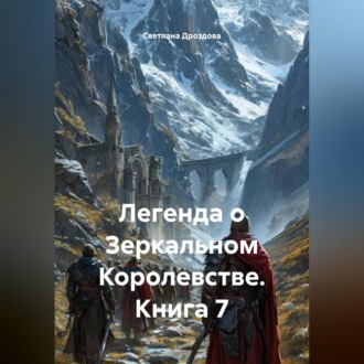 Обложка книги «Легенда о Зеркальном Королевстве. Книга 7»