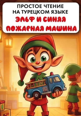 Обложка книги «Простое чтение на турецком языке "Эльф и синяя пожарная машина"»