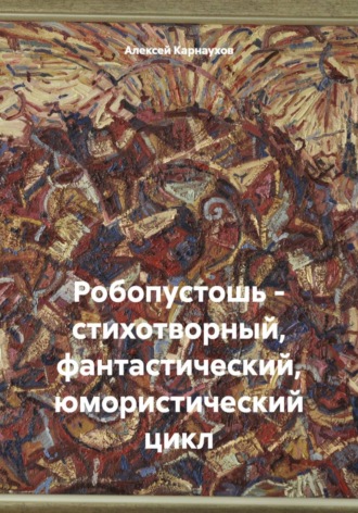 Обложка книги «Робопустошь - стихотворный, фантастический, юмористический цикл»