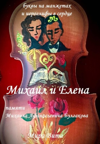 Обложка книги «Михаил и Елена. Памяти Михаила Афанасьевича Булгакова. Буквы на манжетах и иероглифы в сердце»
